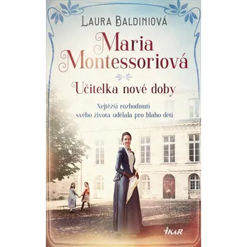 Maria Montessoriová: Učitelka nové doby - Laura Baldiniová (2021, pevná)