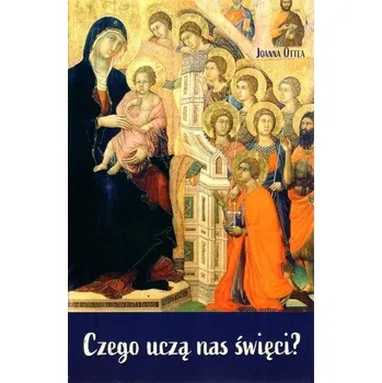 Czego uczą nas święci? - Joanna Ottea