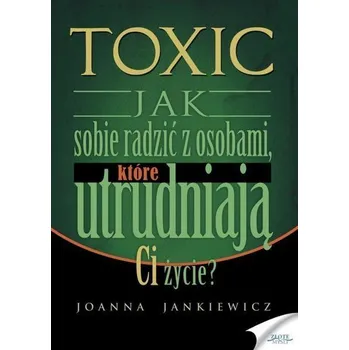 Toxic 1 Jak sobie radzić z osobami, które... - Joanna Jankiewicz
