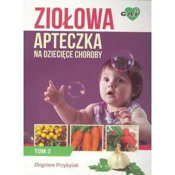 Ziołowej apteczki na dziecięce choroby T.2 - Zbigniew Przybylak