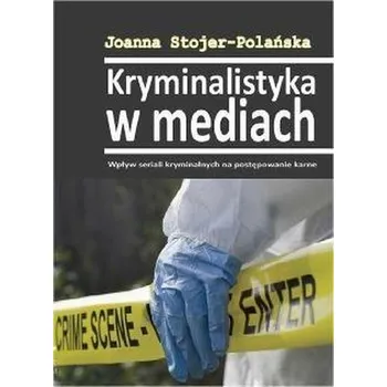 Kryminalistyka w mediach - Joanna Stojer-Polańska