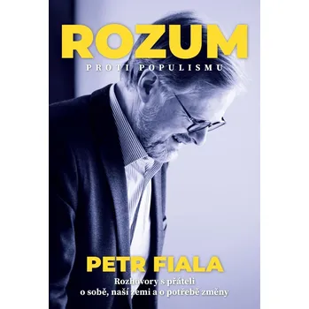 Rozum proti populismu: Rozhovory s přáteli o sobě, naší zemi a o potřebě změny - Petr Fiala (2021, brožovaná)
