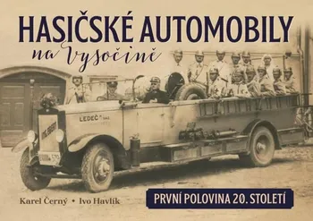 Technika Hasičské automobily na Vysočině: První polovina 20. století - Karel Černý, Ivo Havlík (2021, pevná)