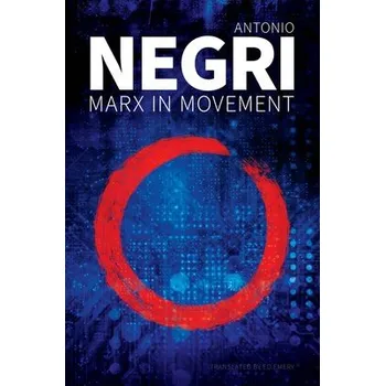 Marx in Movement - Negri, Antonio (University of Padua)