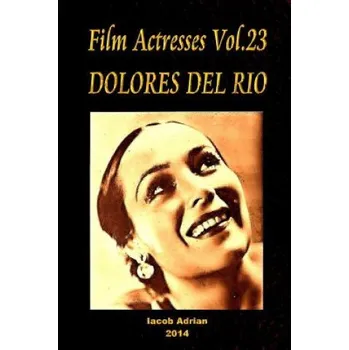 Beletrie pro dospělé Film Actresses Vol.23 DOLORES DEL RIO: Part 1 – Iacob Adrian (EN)