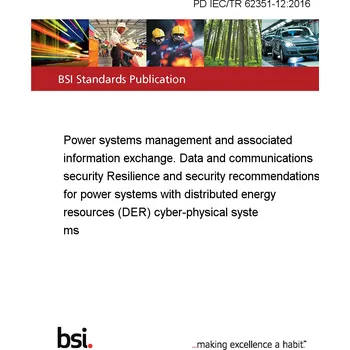 Technika PD IEC/TR 62351-12:2016 Power systems management and associated information exchange. Data and communications security Resilience and security recommendations for power systems with distributed energy resources (DER) cyber-physical systems Anglicky Tisk