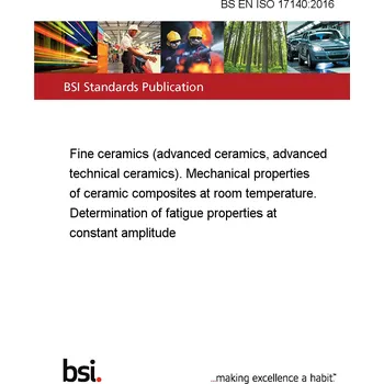 BS EN ISO 17140:2016 Fine ceramics (advanced ceramics, advanced technical ceramics). Mechanical properties of ceramic composites at room temperature. Determination of fatigue properties at constant amplitude Anglicky Tisk