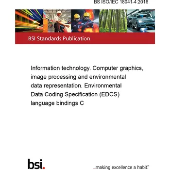 Technika BS ISO/IEC 18041-4:2016 Information technology. Computer graphics, image processing and environmental data representation. Environmental Data Coding Specification (EDCS) language bindings C Anglicky PDF