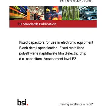 Anglický jazyk BS EN 60384-23-1:2005 Fixed capacitors for use in electronic equipment Blank detail specification. Fixed metallized polyethylene naphthalate film dielectric chip d.c. capacitors. Assessment level EZ Anglicky Tisk