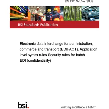 Technika BS ISO 9735-7:2002 Electronic data interchange for administration, commerce and transport (EDIFACT). Application level syntax rules Security rules for batch EDI (confidentiality) Anglicky PDF