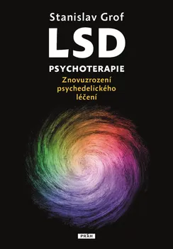 LSD psychoterapie: Znovuzrození psychedelického léčení - Stanislav Grof (2022, pevná)
