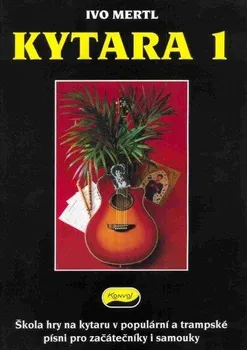 Kytara 1: Škola hry na kytaru v populární a trampské písni pro začátečníky i samouky - Ivo Mertl (1999, brožovaná)