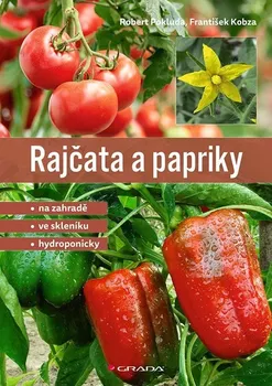 Rajčata a papriky: Na zahradě, ve skleníku, hydroponicky - František Kobza, Robert Pokluda (2022, brožovaná)