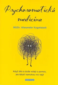 Psychosomatická medicína: Když tělo a duše volají o pomoc, ale lékaři nemohou nic najít - Alexander Kugelstadt (2021, brožovaná)