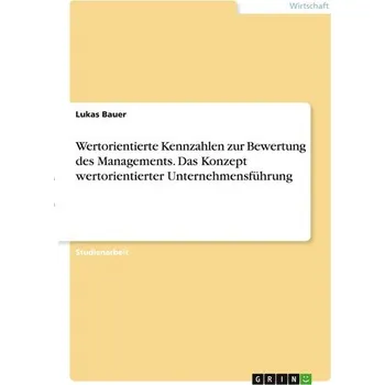 Wertorientierte Kennzahlen zur Bewertung des Managements. Das Konzept wertorientierter Unternehmensführung - Bauer, Lukas