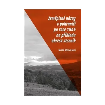 ZEMĚPISNÉ NÁZVY V POHRANIČÍ PO ROCE 1945 NA PŘÍKLADU OKRESU JESENÍK (Tereza Klemensová)