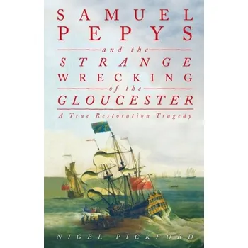 Samuel Pepys and the Strange Wrecking of the Gloucester - Pickford Nigel