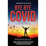 Bye bye covid: Lék na Koronavirus, o kterém nechtějí, abyste věděli - Andreas Ludwig Kalcker (2022, brožovaná)