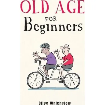 Old Age for Beginners - Whichelow, Clive