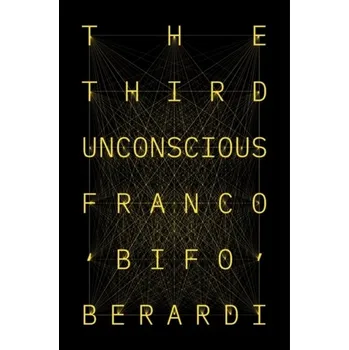 The Third Unconscious - Berardi, Franco