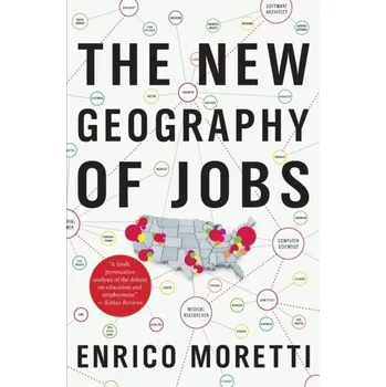 The New Geography of Jobs - Enrico Moretti, Moretti