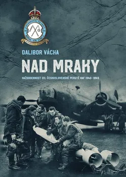 Nad mraky - Každodennost 311. československé perutě RAF 1940-1945 - Dalibor Vácha (2022, pevná)