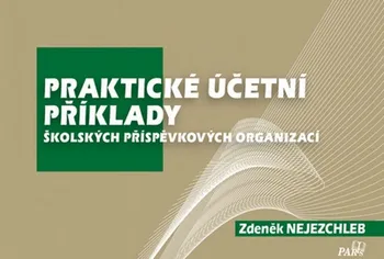Praktické účetní příklady školských příspěvkových organizací - Zdeněk Nejezchleb (2022, brožovaná)