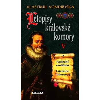 Letopisy královské komory V: Poslední centilena, Tajemství Tudorovců - Vlastimil Vondruška (2022, pevná)