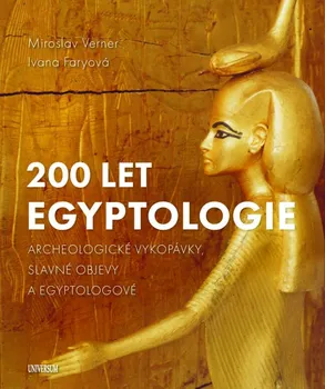 kniha 200 let egyptologie: Archeologické vykopávky, slavné objevy a egyptologové - Verner Miroslav, Faryová Ivana (2022, pevná)