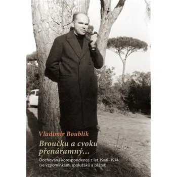 Broučku a cvoku přenáramný… Dochovaná korespondence z let 1946-1974 (se vzpomínkami spolužáků a přátel) - Vladimír Boublík