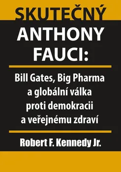 Skutečný Anthony Fauci: Bill Gates, Big Pharma a globální válka proti demokracii a veřejnému zdraví - Robert F. Kennedy Jr. (2022, brožovaná)