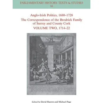 Anglo-Irish Politics, 1680 - 1728: The Correspondence of the Brodrick Family of Surrey and County Cork, Volume 2