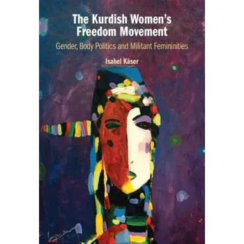 Učebnice Kurdish Women's Freedom Movement: Gender, Body Politics and Militant Femininities – Isabel Käser (EN)