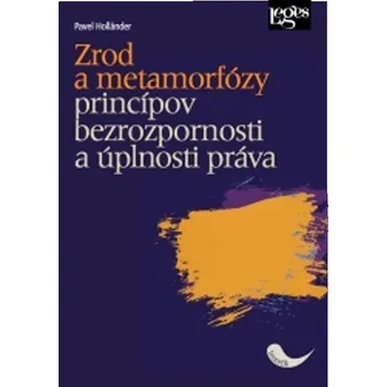 Zrod a metamorfózy princípov bezrozpornosti a úplnosti práva Kniha