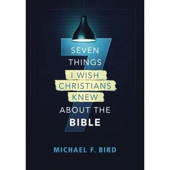 Populárně naučná literatura pro dospělé Seven Things I Wish Christians Knew about the Bible - Bird, Michael F.