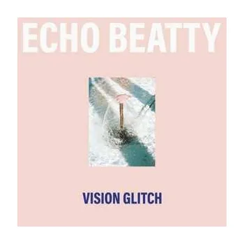 Zahraniční hudba LP Echo Beatty: Vision Glitch 2023