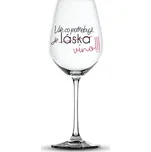 Vtipná sklenice na víno s potiskem Vše, co potřebuji, je víno!!!