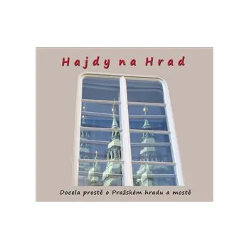Cestování Hajdy na Hrad: Docela prostě o Pražském hradu a mostě - Zdeněk Homola