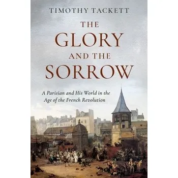 Glory and the Sorrow - Tackett, Timothy (Professor Emeritus of History, Professor Emeritus of History, University of California, Irvine)
