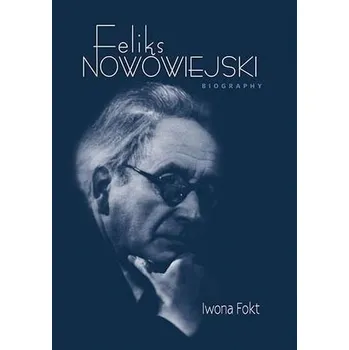 Literární biografie Feliks Nowowiejski. Biography - Iwona Fokt