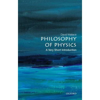 Cizojazyčná kniha Philosophy of Physics: A Very Short Introduction – Wallace,David (Mellon Professor of Philosophy of Science,University of Pittsburgh) (EN)