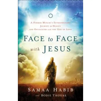 Face to Face with Jesus - A Former Muslim`s Extraordinary Journey to Heaven and Encounter with the God of Love – Bodie Thoene,Samaa Habib (EN)