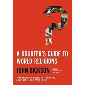 Doubter's Guide to World Religions - Dickson, John