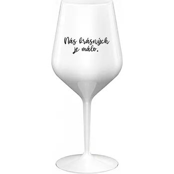 Sklenice NÁS KRÁSNÝCH JE MÁLO. - bílá nerozbitná sklenice na víno 470 ml