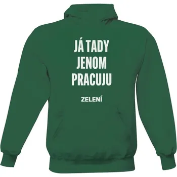Pánská mikina Pánská mikina s kapucí s potiskem Mikina "Já tady jenom pracuju" - Zelená klubovna pánské
