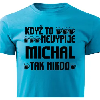 Pánské tričko Když to nevypije Michal, tak nikdo Barva: Tyrkysová, Velikost: XXXL