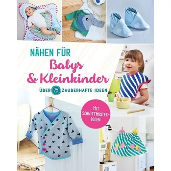 Nähen für Babys und Kleinkinder. Über 25 zauberhafte Ideen