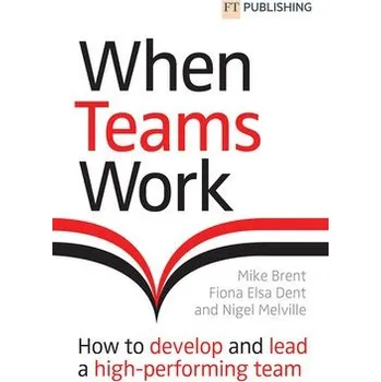 Cizí jazyk When Teams Work: How to develop and lead a high-performing team - Brent, Mike a Dent, Fiona a Melville, Nigel