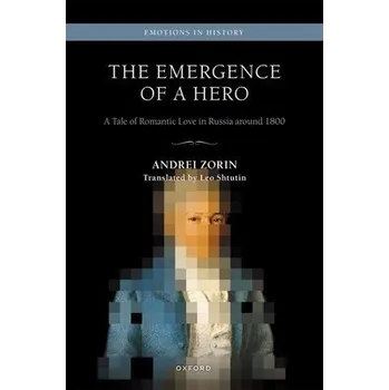 Emergence of a Hero - Zorin, Andrei (Professor and Chair of Russian, Professor and Chair of Russian, University of Oxford)