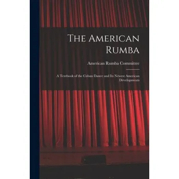 The American Rumba: a Textbook of the Cuban Dance and Its Newest American Developments – American Rumba Committee (EN)
